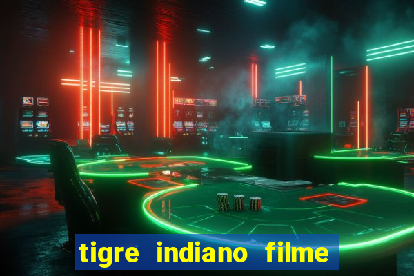 tigre indiano filme indiano tigre e drago